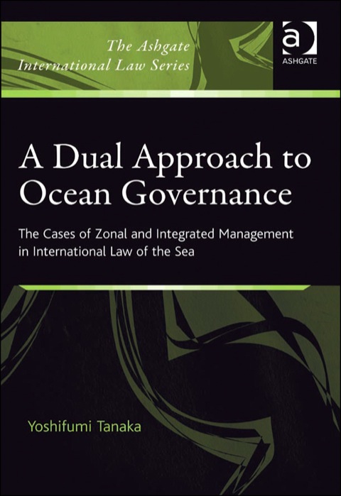 Cover image for book A Dual Approach to Ocean Governance: The Cases of Zonal and Integrated Management in International Law of the Sea