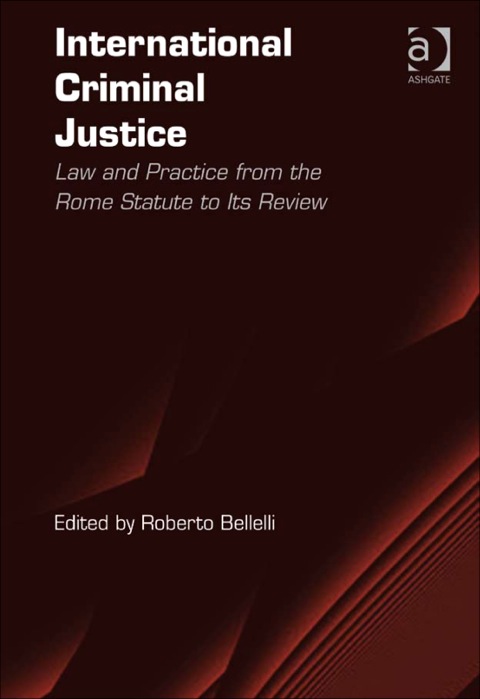 Cover image for book International Criminal Justice: Law and Practice from the Rome Statute to Its Review