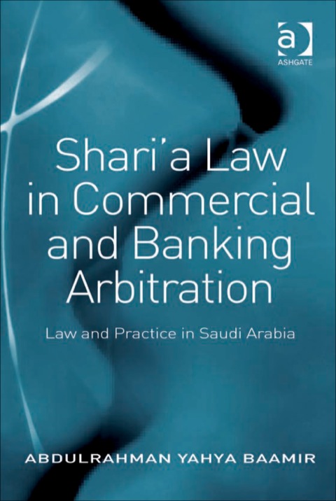 Cover image for book Shari’a Law in Commercial and Banking Arbitration: Law and Practice in Saudi Arabia