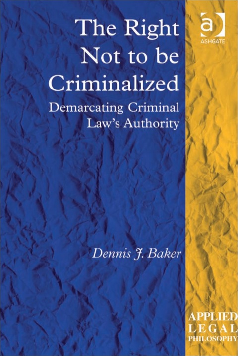 Cover image for book The Right Not to be Criminalized: Demarcating Criminal Law's Authority