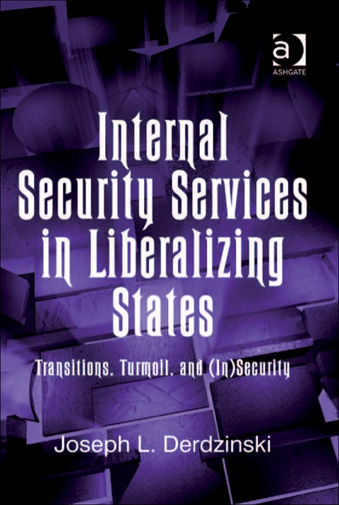 Cover image for book Internal Security Services in Liberalizing States: Transitions, Turmoil, and (In)Security