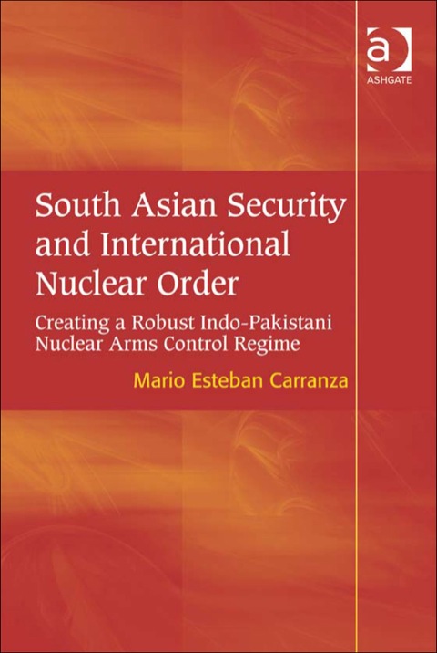 Cover image for book South Asian Security and International Nuclear Order: Creating a Robust Indo-Pakistani Nuclear Arms Control Regime