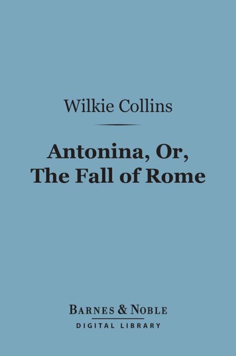 Antonina, Or the Fall of Rome (Barnes \u0026 Noble Digital Library) 