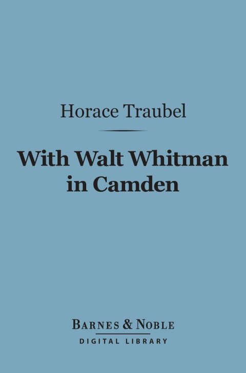 With Walt Whitman in Camden (Barnes \u0026 Noble Digital Library) 