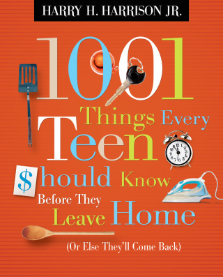 1001 Things Every Teen Should Know Before They Leave Home (Or Else They'll Come Back)