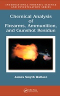 Chemical Analysis of Firearms, Ammunition, and Gunshot Residue - James Smyth Wallace