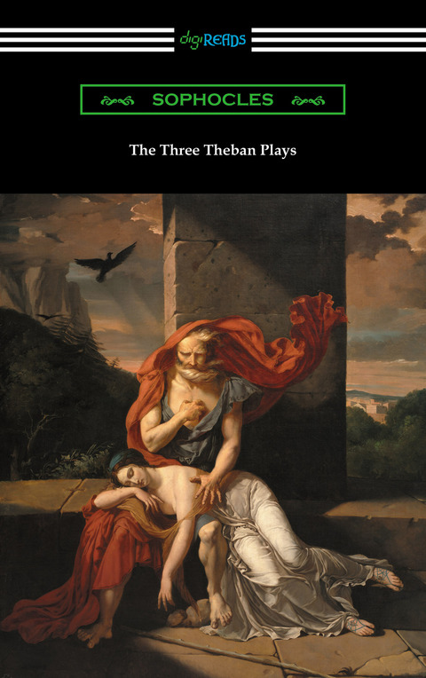 The Three Theban Plays: Antigone, Oedipus the King, and Oedipus at Colonus (Translated by Francis Storr with Introductions by Richard C. Jebb) 
