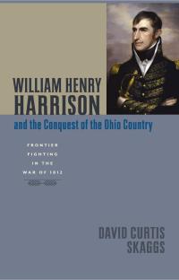 Cover image: William Henry Harrison and the Conquest of the Ohio Country 9781421405469