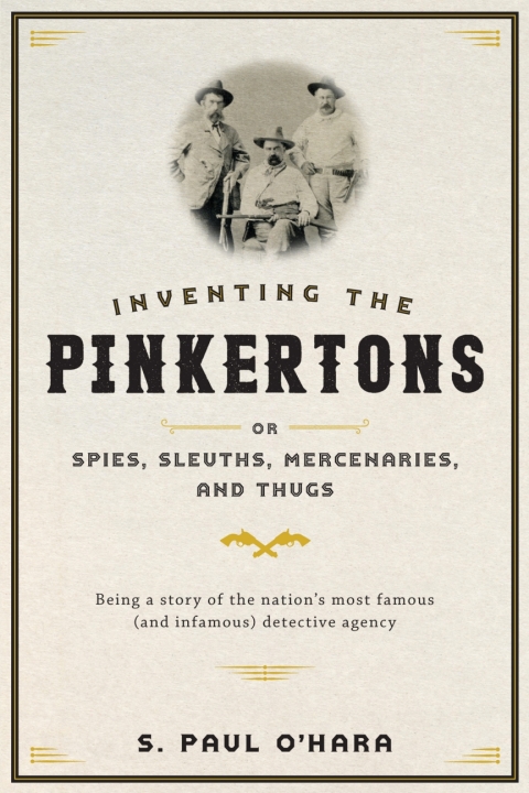 Cover image for book Inventing the Pinkertons; or, Spies, Sleuths, Mercenaries, and Thugs