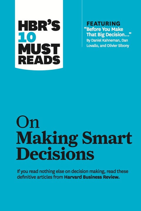 Cover image for book HBR's 10 Must Reads on Making Smart Decisions (with featured article "Before You Make That Big Decision..." by Daniel Kahneman, Dan Lovallo, and Olivier Sibony)