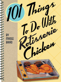 Cover image: 101 Things To Do With Rotisserie Chicken 9781423605188