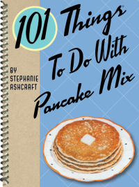 Cover image: 101 Things To Do With Pancake Mix 9781423607908