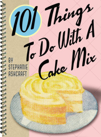 Titelbild: 101 Things To Do With A Cake Mix 9781586852177