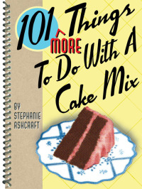 Cover image: 101 More Things To Do With a Cake Mix 9781586852788