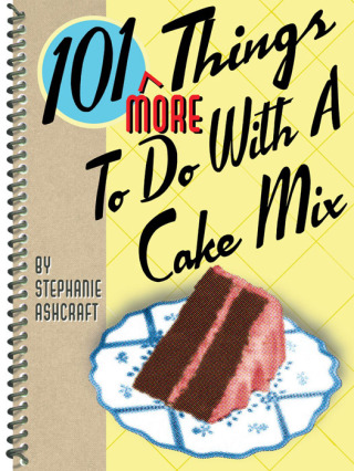101 More Things To Do With a Cake Mix