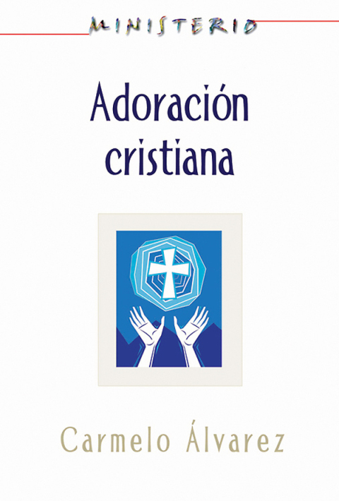 Ministerio – Adoración cristiana: Teología y práctica desde la óptica protestante