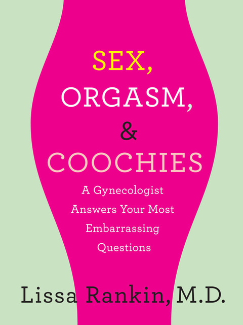 Cover image for book Sex, Orgasm, and Coochies: A Gynecologist Answers Your Most Embarrassing Questions