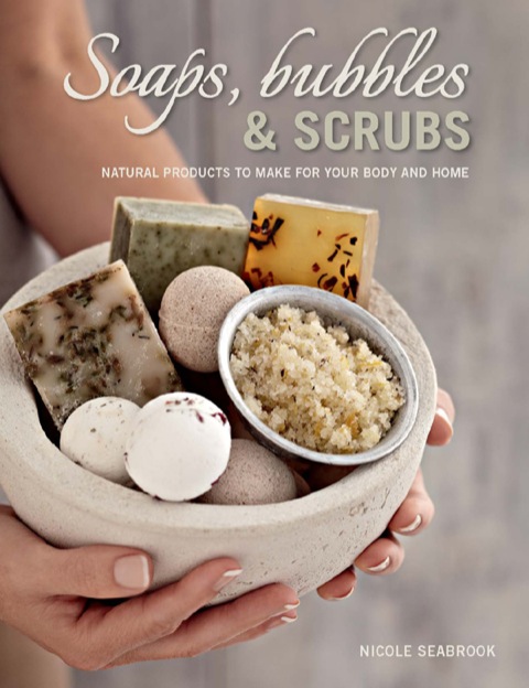 Cover image for book Soaps, Bubbles & Scrubs - Natural products to make for your body and home