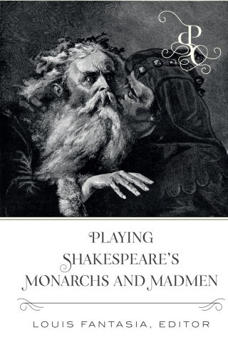 Playing Shakespeares Monarchs and Madmen