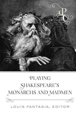 Playing Shakespeares Monarchs and Madmen