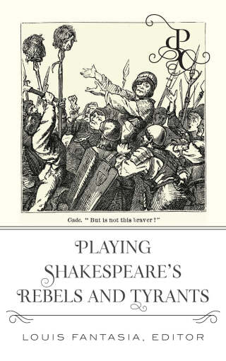 Playing Shakespeare’s Rebels and Tyrants