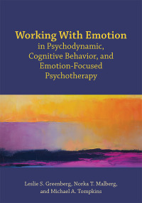 Cover image: Working With Emotion in Psychodynamic, Cognitive Behavior, and Emotion-Focused Psychotherapy 9781433830341