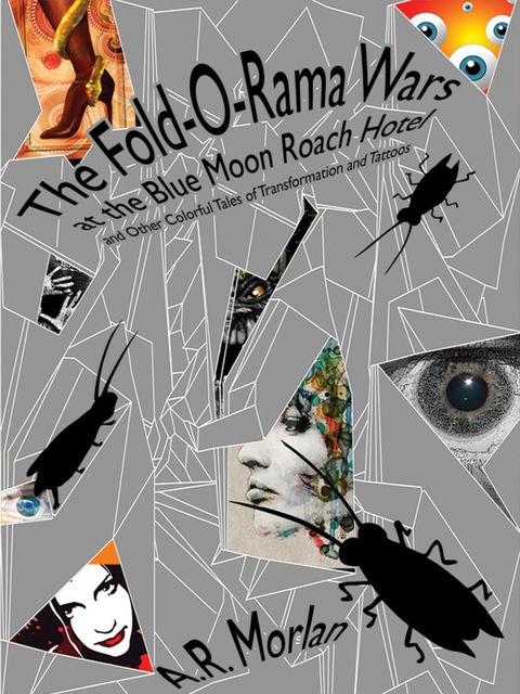 Cover image for book The Fold-O-Rama Wars at the Blue Moon Roach Hotel and Other Colorful Tales of Transformation and Tattoos