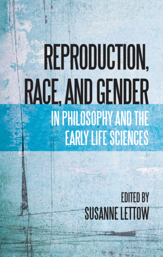 Reproduction, Race, and Gender in Philosophy and the Early Life Sciences