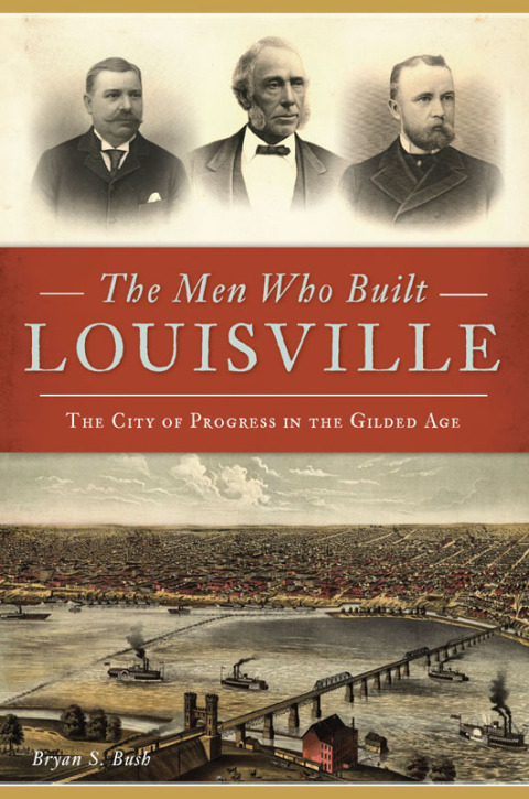 Cover image for book The Men Who Built Louisville