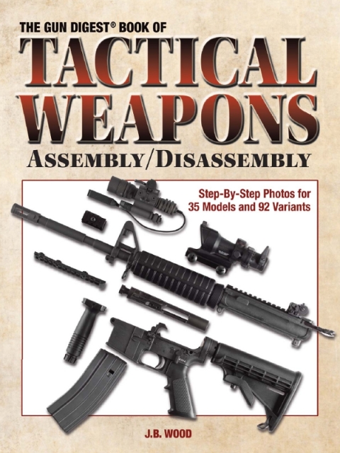 The Gun Digest Book of Tactical Weapons Assembly/Disassembly 