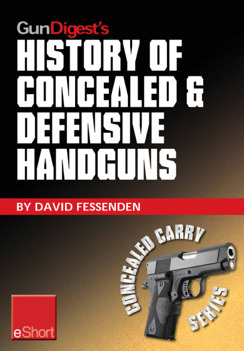Gun Digest's History of Concealed \u0026 Defensive Handguns eShort 