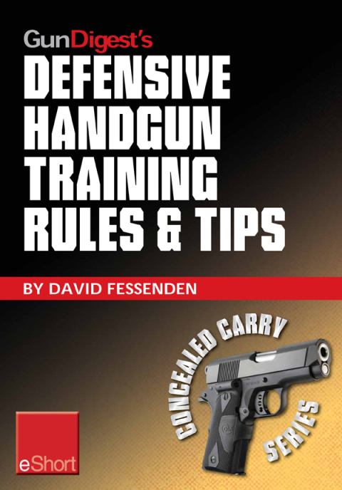 Gun Digest's Defensive Handgun Training Rules and Tips eShort 