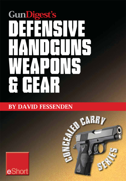 Gun Digest's Defensive Handguns Weapons and Gear eShort 