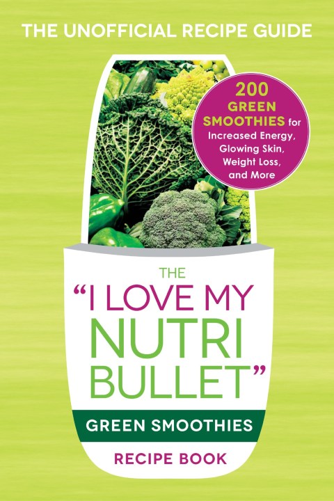 Cover image for book The I Love My NutriBullet Green Smoothies Recipe Book