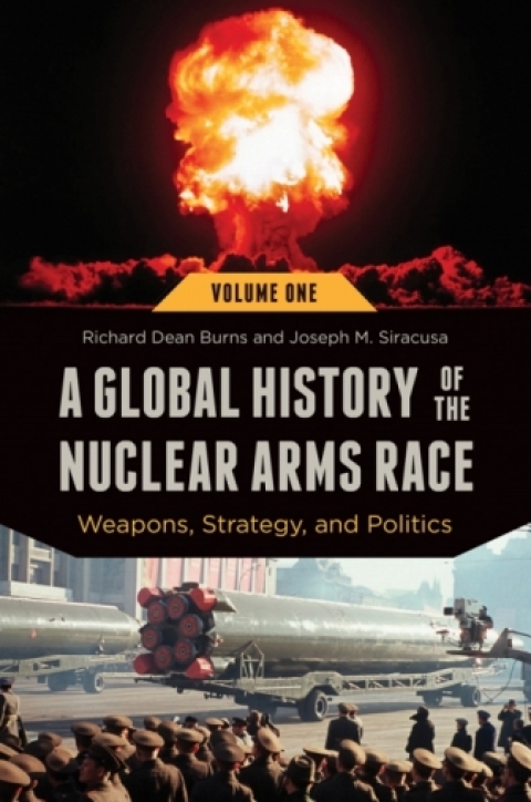 A Global History of the Nuclear Arms Race: Weapons, Strategy, and Politics [2 volumes] 