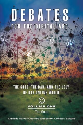 Debates for the Digital Age: The Good, the Bad, and the Ugly of our Online World [2 volumes]