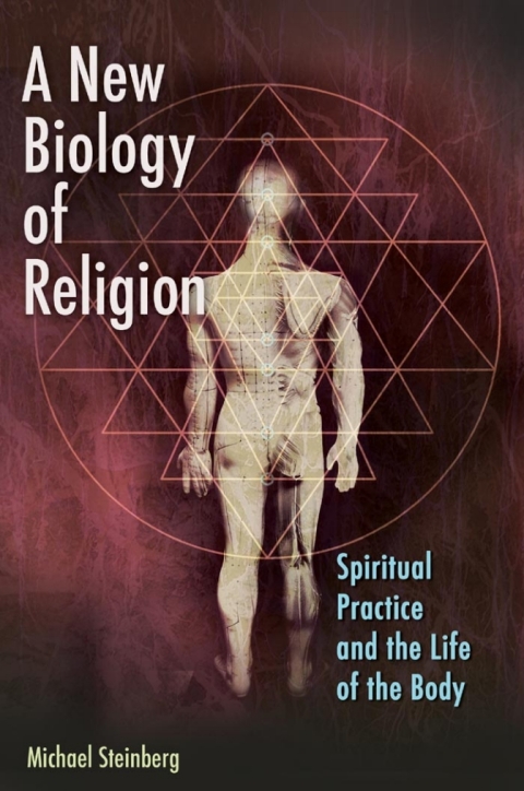 Cover image for book A New Biology of Religion: Spiritual Practice and the Life of the Body