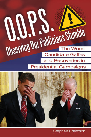 O.O.P.S.: Observing Our Politicians Stumble: The Worst Candidate Gaffes and Recoveries in Presidential Campaigns