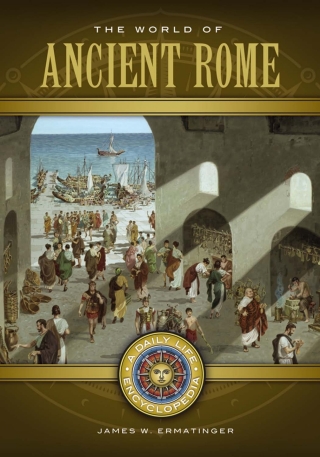 The World of Ancient Rome: A Daily Life Encyclopedia [2 volumes]