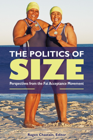 The Politics of Size: Perspectives from the Fat Acceptance Movement [2 volumes]
