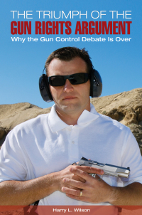 Cover image: The Triumph of the Gun-Rights Argument: Why the Gun Control Debate Is Over 9781440830358