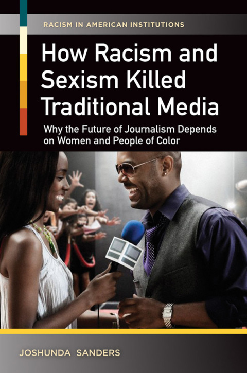 How Racism and Sexism Killed Traditional Media: Why the Future of Journalism Depends on Women and People of Color 