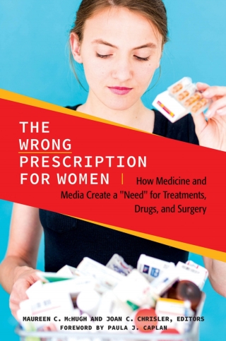 The Wrong Prescription for Women: How Medicine and Media Create a "Need" for Treatments, Drugs, and Surgery
