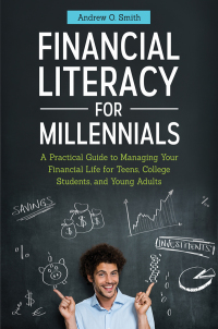 Cover image: Financial Literacy for Millennials: A Practical Guide to Managing Your Financial Life for Teens, College Students, and Young Adults 9781440834028