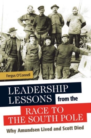 Leadership Lessons from the Race to the South Pole: Why Amundsen Lived and Scott Died