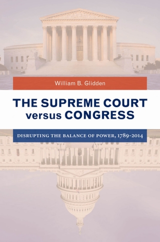 The Supreme Court versus Congress: Disrupting the Balance of Power, 1789–2014