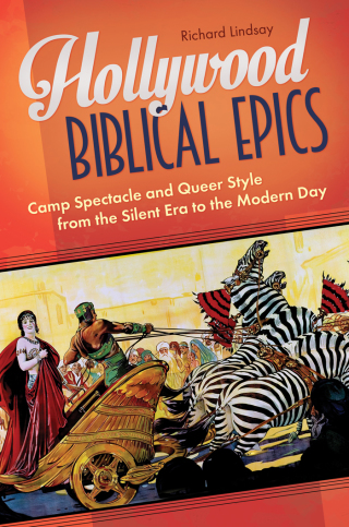 Hollywood Biblical Epics: Camp Spectacle and Queer Style from the Silent Era to the Modern Day