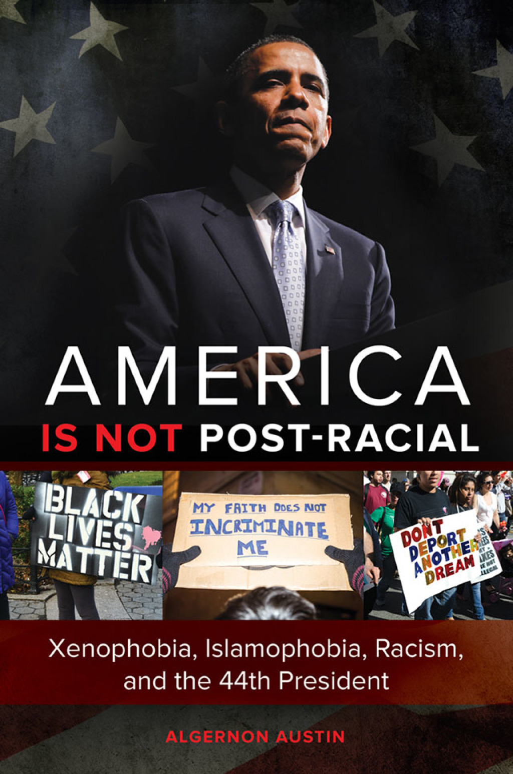 America is not Post-racial: Xenophobia  Islamophobia  Racism  and the 44th President (eBook) - Algernon Austin,
