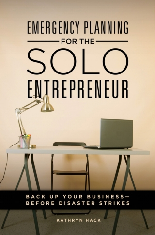 Emergency Planning for the Solo Entrepreneur: Back Up Your Business—Before Disaster Strikes