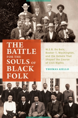 The Battle for the Souls of Black Folk: W.E.B. Du Bois, Booker T. Washington, and the Debate That Shaped the Course of Civil Rights